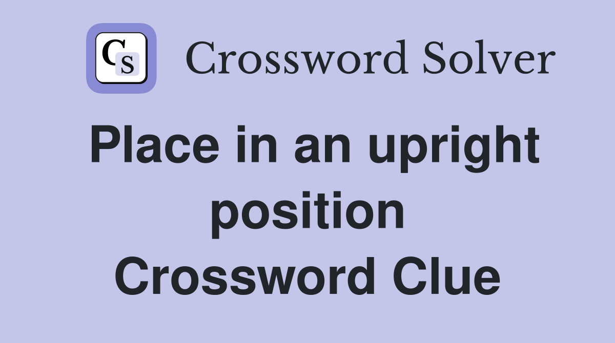 Place in an upright position Crossword Clue Answers Crossword Solver